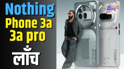 Nothing Phone 3a आणि 3a Pro लाँच – कमी किंमतीत दमदार फीचर्स आणि अपग्रेडेड कॅमेरा!