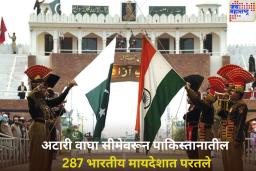 मोठी बातमी! अटारी वाघा सीमेवरून पाकिस्तानातील 287 भारतीय मायदेशात परतले