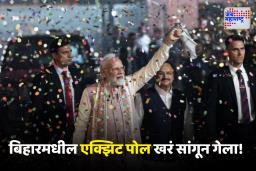 Bihar Election 2025 : बिहार निवडणूक निकाल – एक्झिट पोलही ठरले अचूक