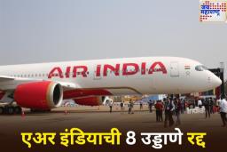 आज एअर इंडियाची 8 उड्डाणे रद्द; काय आहे यामागचं कारण? जाणून घ्या