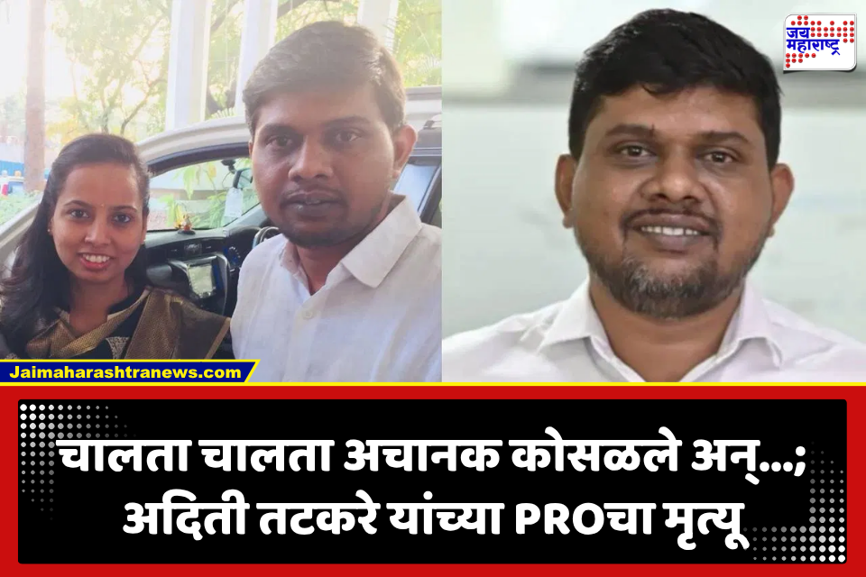 Aditi Tatkare PRO Death: धक्कादायक! मंत्री अदिती तटकरे यांच्या PROचा अचानक मृत्यू; जेवणानंतर चालायला गेले अन्…