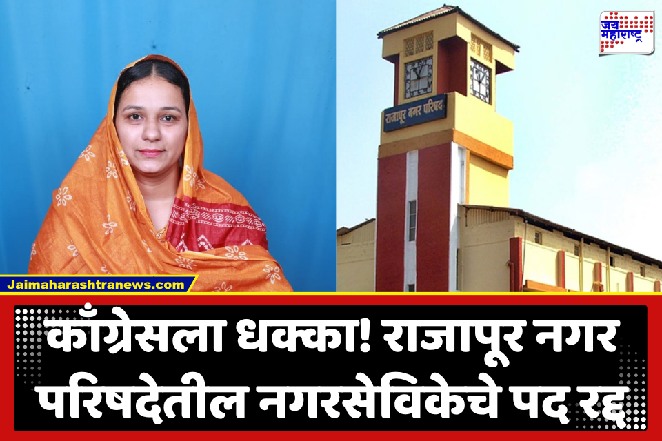 Rajapur Nagar Parishad : राजापूर नगर परिषदेत मविआला धक्का; जात प्रमाणपत्र अवैध ठरल्याने नगसेविकेचे सदस्यत्व रद्द