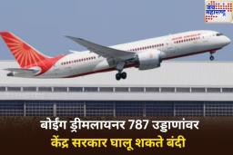 बोईंग ड्रीमलायनर 787 ला मोठा धक्का बसण्याची शक्यता! सरकार घालू शकते उड्डाणांवर बंदी