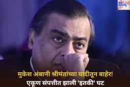 Hurun Global Rich List: मुकेश अंबानी श्रीमंतांच्या यादीतून बाहेर! एकूण संपत्तीत झाली ‘इतकी’ घट
