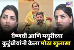 वैष्णवी आणि मयुरीच्या कुटुंबीयांनी केला हगवणे कुटुंबाबद्दल मोठा खुलासा