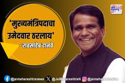 ‘मुख्यमंत्रिपदाचा उमेदवार ठरलाय’ कोणाचीही नाराजी नाही. – रावसाहेब दानवे  
