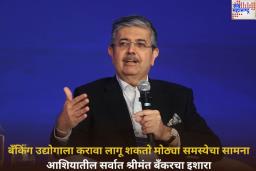 बँकिंग उद्योगाला करावा लागू शकतो मोठ्या समस्येचा सामना; आशियातील सर्वात श्रीमंत बँकरचा इशारा