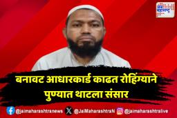 बनावट आधारकार्ड काढत रोहिंग्याने पुण्यात थाटला संसार