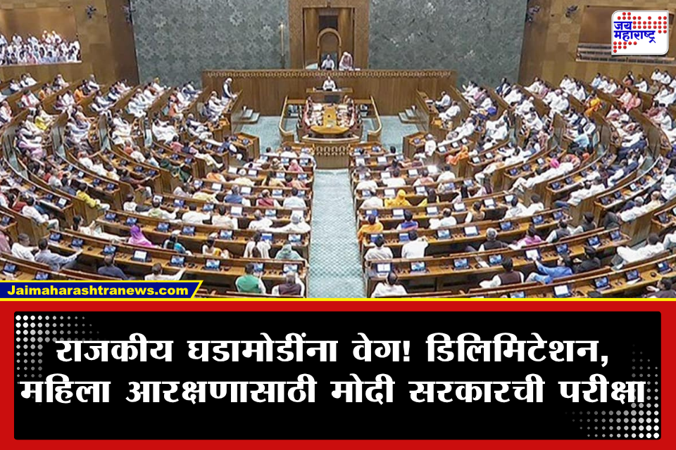 Delimitation Bill: मोठा निर्णय होणार! डिलिमिटेशन आणि 33 टक्के महिला आरक्षणासाठी 17 ऑगस्टपासून संसदेचे विशेष अधिवेशन?