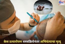 धक्कादायक! केस प्रत्यारोपण शस्त्रक्रियेनंतर अभियंत्याचा मृत्यू; डॉक्टरविरुद्ध गुन्हा दाखल