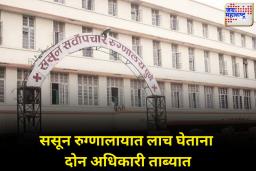 पुण्यातील ससून रुग्णालायात 1 लाख रुपयांची लाच घेताना दोन अधिकारी ताब्यात