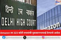 दिल्ली उच्च न्यायालयाकडून Amazon ला झटका! 323 कोटी रुपयांची नुकसानभरपाई देण्याचे दिले आदेश