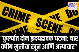 दोन हृदयद्रावक घटना; कुर्ल्यात चार वर्षीय मुलीचा खून आणि अत्याचार