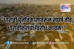 Dharavi Redevelopment : &quotकोणताही धारावीकर धारावीबाहेर जाता कामा नये&quot – आंदोलनकर्त्यांची ठाम भूमिका