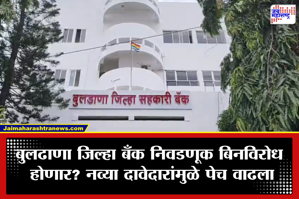 Buldhana District Bank Election: 18 वर्षांनंतर बुलढाणा जिल्हा बँकेच्या निवडणुकीचा बिगुल; 254 उमेदवार रिंगणात, बिनविरोध निवडीसाठी खलबतं सुरू