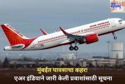 मुंबईत मुसळधार पाऊस! एअर इंडियाने प्रवाशांसाठी जारी केली सूचना
