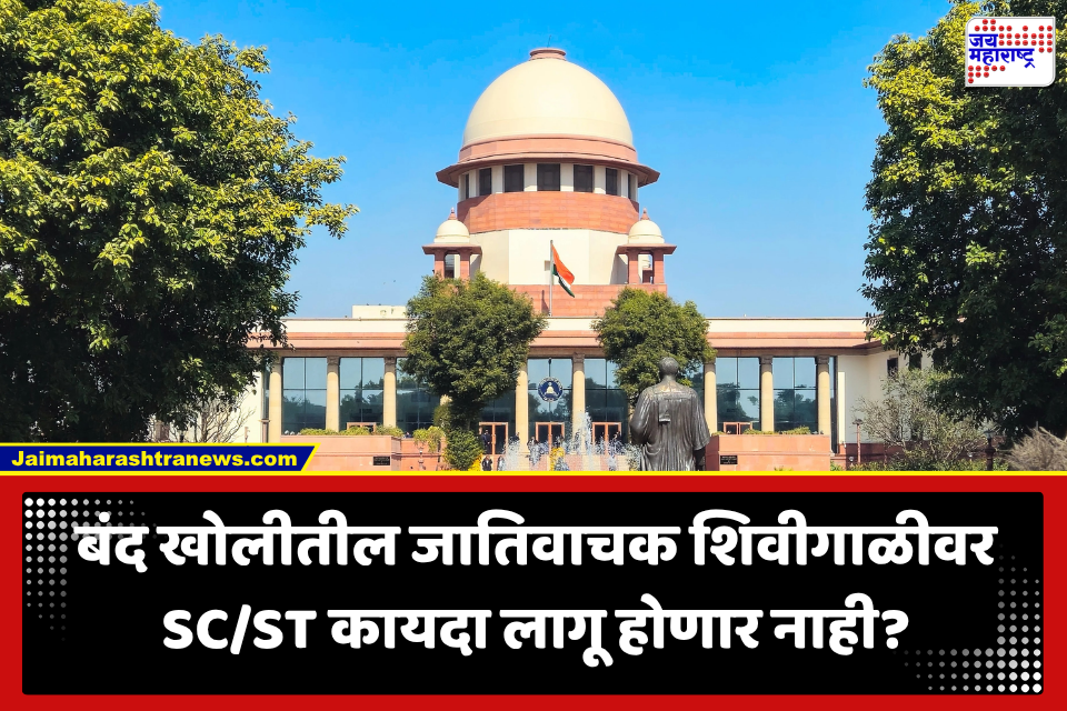 Supreme Court: बंद खोलीत जातिवाचक शिवीगाळ केल्यास SC/ST कायदा लागू होणार नाही? सुप्रीम कोर्टाचा मोठा निर्णय