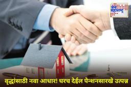 Reverse Mortgage : घर विकण्याचे अन् भाडेकरूंचे संकट दूर; सरकारची ‘ही’ योजना घरावर देईल पगारासारखे मासिक उत्पन्न