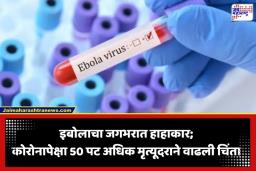 Ebola Virus Outbreak: कोरोनापेक्षाही भयंकर! ‘इबोला’च्या नव्या व्हेरियंटचा जगभर हाहाकार; 900 पैकी 233 जणांचा बळी