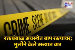 नालासोपारा हादरलं! मुलीने केले बापावर वार