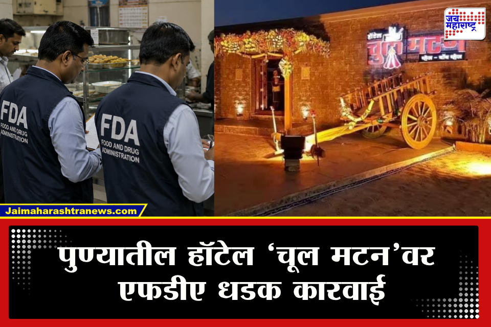 FDA Action : हॉटेल ‘चूल मटन’वर FDAची धडक कारवाई! स्वच्छतेपासून आरोग्य नियमांपर्यंत अनेक त्रुटी; थेट परवाना निलंबित