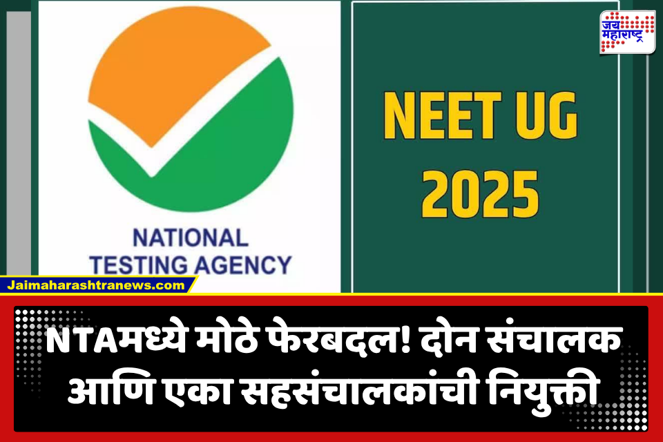 NTAमध्ये मोठी खळबळ! दोन संचालकांसह एका सहसंचालकांची नियुक्ती; NEET वादानंतर केंद्राचा मोठा निर्णय