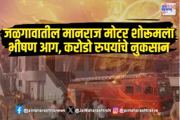 जळगावातील मानराज मोटर शोरूमला भीषण आग, करोडो रुपयांचे नुकसान