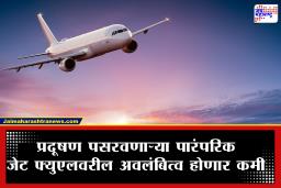 Eco-Friendly Aviation Fuel : आता विमान प्रवास होणार इको-फ्रेंडली; पारंपारिक इंधनाला मिळणार इथेनॉलसह आणखीही जैविक पर्याय