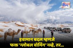 Rare Snowfall in Saudi Deserts : सौदीच्या वाळवंटात बर्फवृष्टी; निसर्गाचे बदलते रूप भारतासाठी मोठी धोक्याची घंटा
