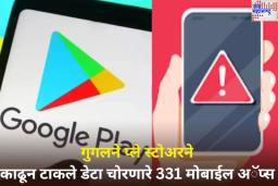Google Play Store Removed Malicious Apps: गुगलने प्ले स्टोअरने काढून टाकले वापरकर्त्यांचा डेटा चोरणारे 331 मोबाईल अॅप्स