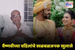 लग्न मोडण्याची धमकी देत शशांकने…;वैष्णवीच्या वडिलांनी हगवणेंच्या वकिलांचे दावे काढले खोडून