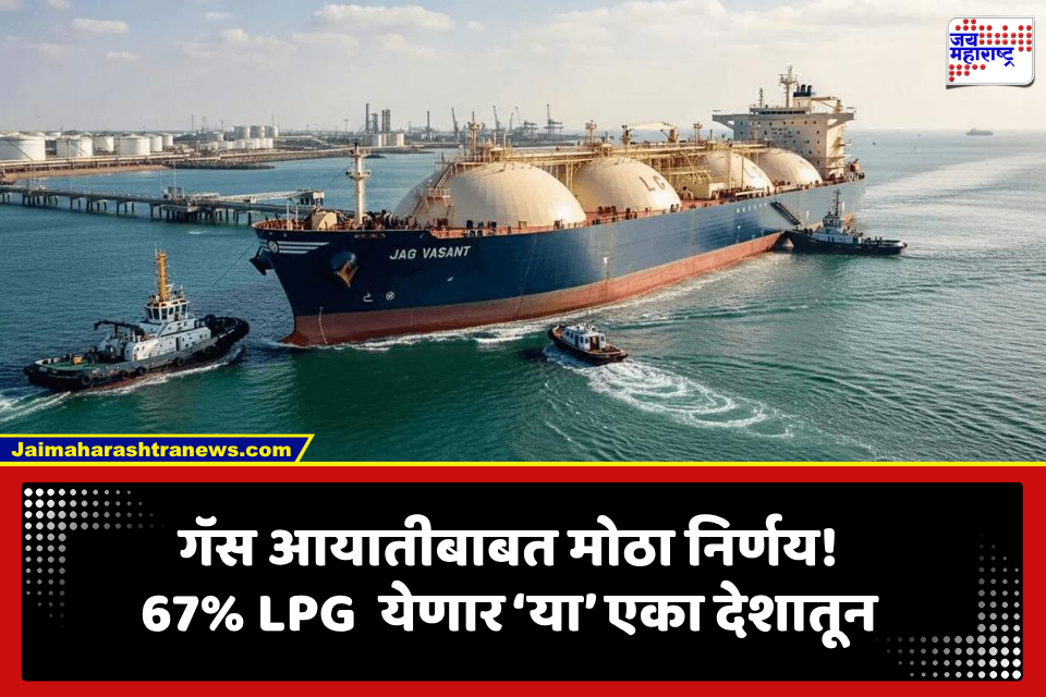 LPG Import Policy: गॅससाठी भारताचा नवा मास्टरप्लॅन; 67 टक्के LPG ‘या’ एकाच देशातून होणार आयात