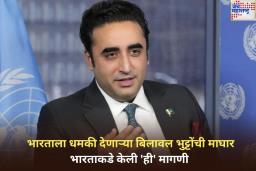 भारताला धमकी देणाऱ्या बिलावल भुट्टोंचा आता यू-टर्न; भारताकडे केली ‘ही’ मागणी