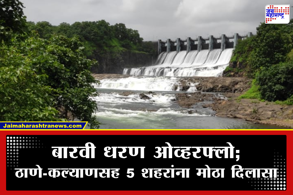Thane News: चिंता मिटली! ठाणेकरांची तहान भागवणारे बारवी धरण 100 टक्के भरले; पाण्याचा विसर्ग सुरू