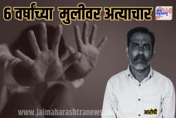 6 वर्षाच्या चिमुकलीवर अत्याचार