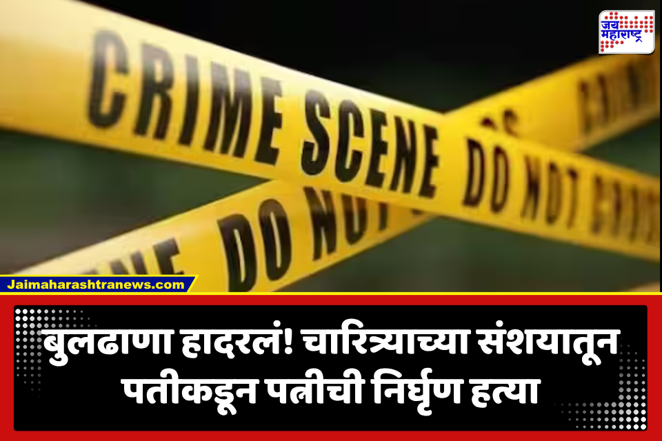 Buldhana Crime: ‘तीचं कुणासोबत लफडं…’ चारित्र्याच्या संशयाने वैवाहिक नातं रक्तरंजित; बेसबॉल स्टिकने पत्नीची निर्घृण हत्या