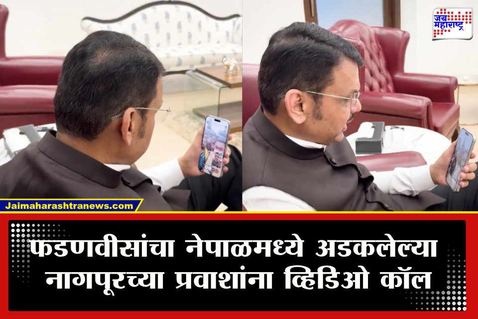 Nepal Flood : नेपाळमध्ये अडकलेल्या नागपूरच्या 106 प्रवाशांचा परतीचा प्रवास सुरू! फडणवीसांचा पुढाकार, व्हिडिओ कॉलवरून साधला संवाद