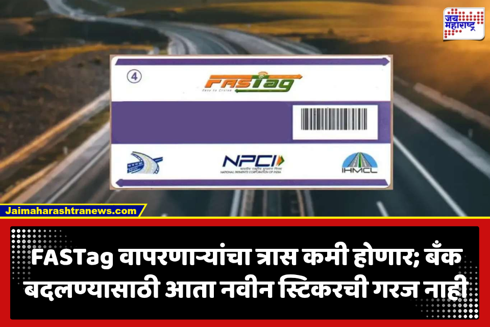 FASTagचा नवा नियम आला! बँक बदलताना स्टिकर बदलण्याची झंझट संपली, वाहनधारकांना मोठा फायदा