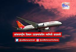 डीजीसीएचा आणखी एक नवा निर्णय ; आंतरराष्ट्रीय विमान उड्डाणांवरील स्थिगिती वाढवली